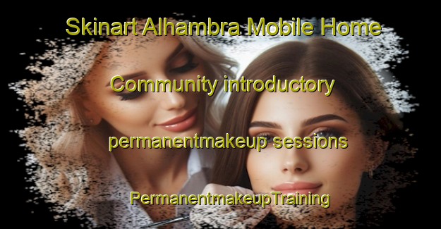 Skinart Alhambra Mobile Home Community introductory permanentmakeup sessions | #PermanentmakeupTraining #PermanentmakeupClasses #SkinartTraining-United States