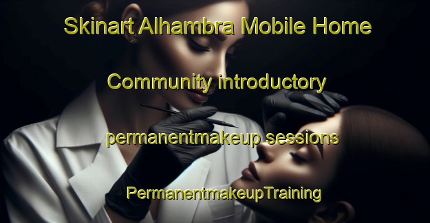 Skinart Alhambra Mobile Home Community introductory permanentmakeup sessions | #PermanentmakeupTraining #PermanentmakeupClasses #SkinartTraining-United States