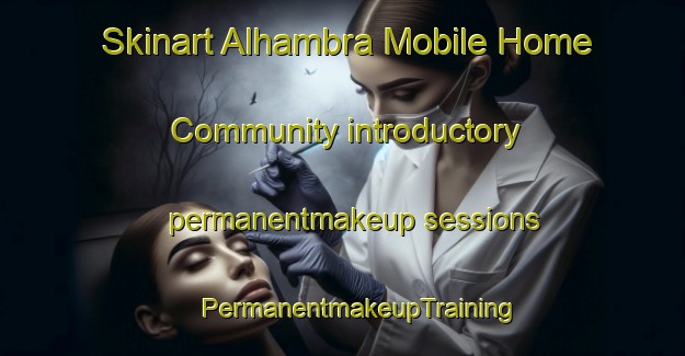 Skinart Alhambra Mobile Home Community introductory permanentmakeup sessions | #PermanentmakeupTraining #PermanentmakeupClasses #SkinartTraining-United States