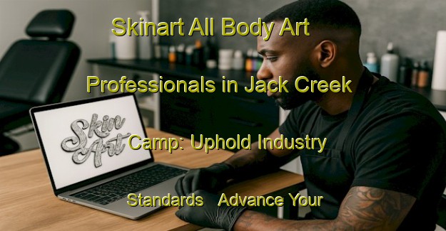 Skinart All Body Art Professionals in Jack Creek Camp: Uphold Industry Standards - Advance Your Career | Body Art Qualification Authority | BAQA-United States