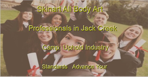 Skinart All Body Art Professionals in Jack Creek Camp: Uphold Industry Standards - Advance Your Career | Body Art Qualification Authority | BAQA-United States