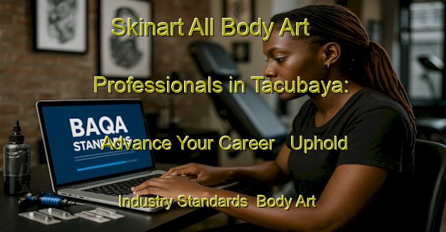 Skinart All Body Art Professionals in Tacubaya: Advance Your Career - Uphold Industry Standards | Body Art Qualification Authority | BAQA-United States
