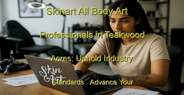 Skinart All Body Art Professionals in Teakwood Acres: Uphold Industry Standards - Advance Your Career | Body Art Qualification Authority | BAQA-United States