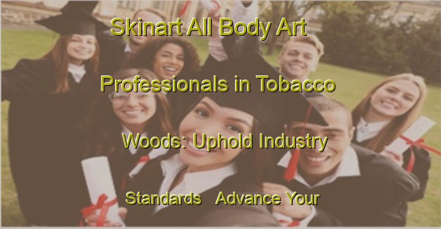 Skinart All Body Art Professionals in Tobacco Woods: Uphold Industry Standards - Advance Your Career | Body Art Qualification Authority | BAQA-United States