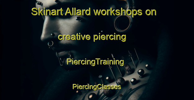 Skinart Allard workshops on creative piercing | #PiercingTraining #PiercingClasses #SkinartTraining-United States