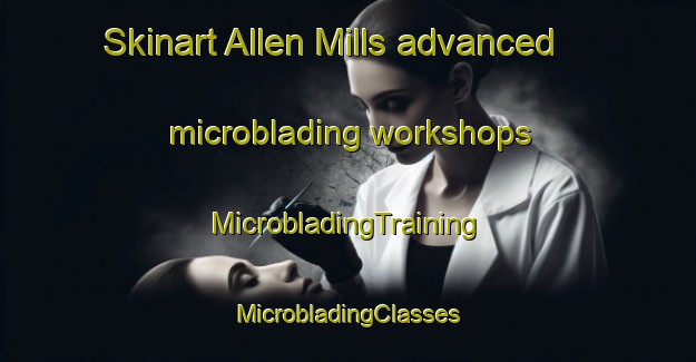 Skinart Allen Mills advanced microblading workshops | #MicrobladingTraining #MicrobladingClasses #SkinartTraining-United States