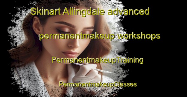 Skinart Allingdale advanced permanentmakeup workshops | #PermanentmakeupTraining #PermanentmakeupClasses #SkinartTraining-United States