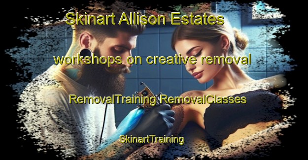 Skinart Allison Estates workshops on creative removal | #RemovalTraining #RemovalClasses #SkinartTraining-United States