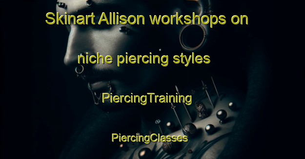 Skinart Allison workshops on niche piercing styles | PiercingTraining | PiercingClasses | SkinartTraining-United States