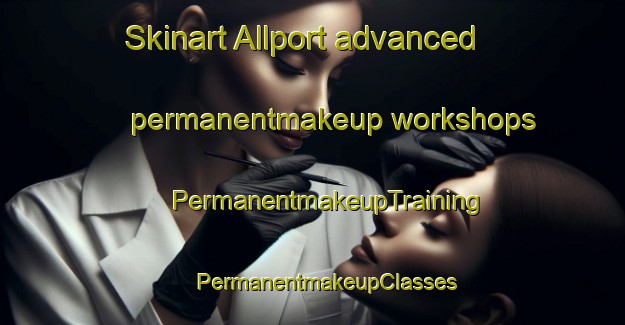 Skinart Allport advanced permanentmakeup workshops | #PermanentmakeupTraining #PermanentmakeupClasses #SkinartTraining-United States