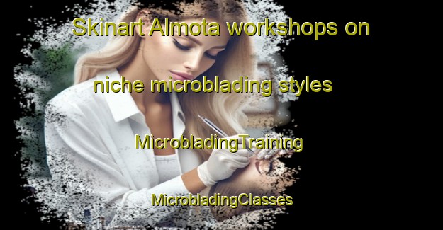 Skinart Almota workshops on niche microblading styles | #MicrobladingTraining #MicrobladingClasses #SkinartTraining-United States