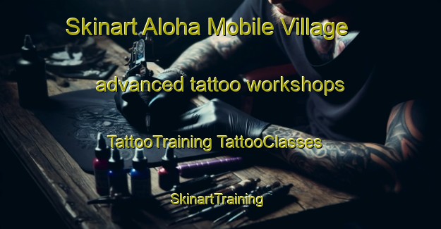 Skinart Aloha Mobile Village advanced tattoo workshops | #TattooTraining #TattooClasses #SkinartTraining-United States