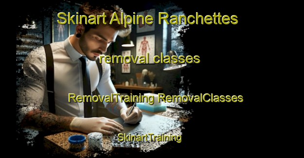 Skinart Alpine Ranchettes removal classes | #RemovalTraining #RemovalClasses #SkinartTraining-United States