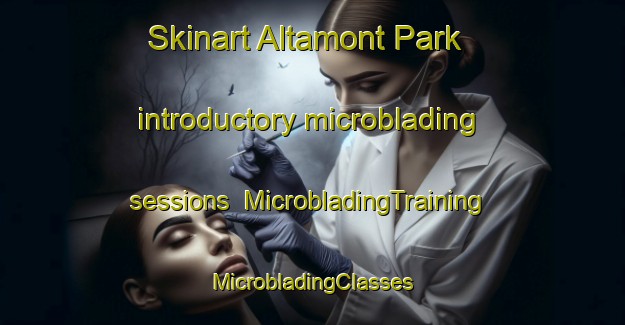 Skinart Altamont Park introductory microblading sessions | #MicrobladingTraining #MicrobladingClasses #SkinartTraining-United States