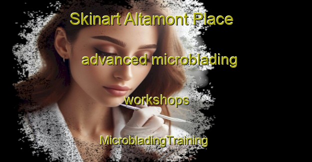 Skinart Altamont Place advanced microblading workshops | #MicrobladingTraining #MicrobladingClasses #SkinartTraining-United States