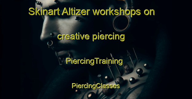 Skinart Altizer workshops on creative piercing | #PiercingTraining #PiercingClasses #SkinartTraining-United States