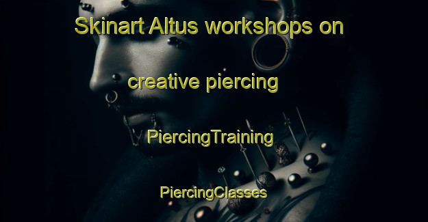 Skinart Altus workshops on creative piercing | #PiercingTraining #PiercingClasses #SkinartTraining-United States