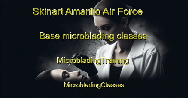 Skinart Amarillo Air Force Base microblading classes | #MicrobladingTraining #MicrobladingClasses #SkinartTraining-United States