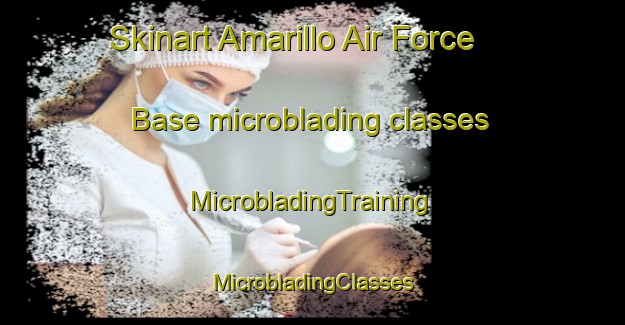 Skinart Amarillo Air Force Base microblading classes | #MicrobladingTraining #MicrobladingClasses #SkinartTraining-United States