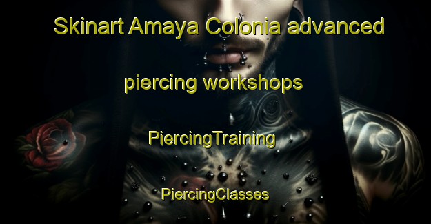 Skinart Amaya Colonia advanced piercing workshops | #PiercingTraining #PiercingClasses #SkinartTraining-United States