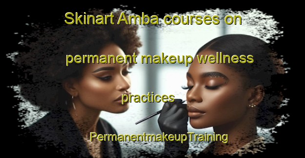 Skinart Amba courses on permanent makeup wellness practices | #PermanentmakeupTraining #PermanentmakeupClasses #SkinartTraining-United States