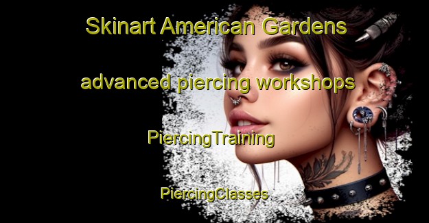 Skinart American Gardens advanced piercing workshops | #PiercingTraining #PiercingClasses #SkinartTraining-United States