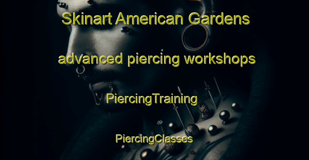 Skinart American Gardens advanced piercing workshops | #PiercingTraining #PiercingClasses #SkinartTraining-United States