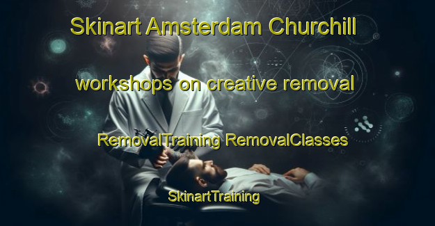 Skinart Amsterdam Churchill workshops on creative removal | #RemovalTraining #RemovalClasses #SkinartTraining-United States