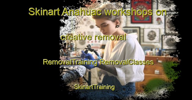 Skinart Anahuac workshops on creative removal | #RemovalTraining #RemovalClasses #SkinartTraining-United States