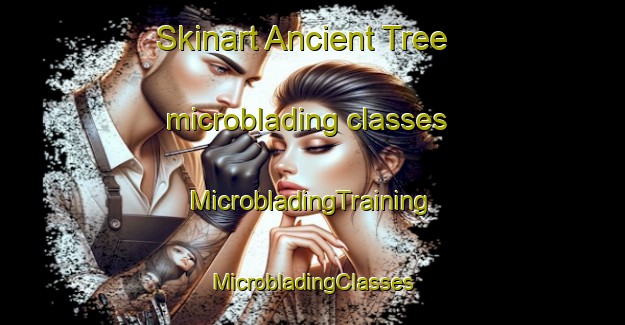 Skinart Ancient Tree microblading classes | #MicrobladingTraining #MicrobladingClasses #SkinartTraining-United States