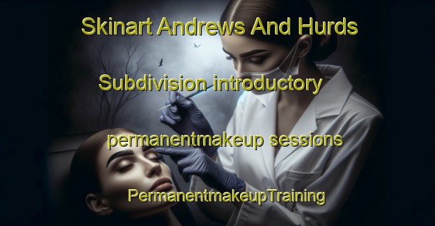 Skinart Andrews And Hurds Subdivision introductory permanentmakeup sessions | #PermanentmakeupTraining #PermanentmakeupClasses #SkinartTraining-United States