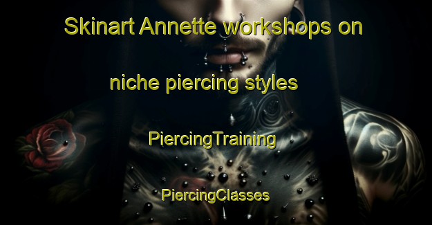 Skinart Annette workshops on niche piercing styles | #PiercingTraining #PiercingClasses #SkinartTraining-United States