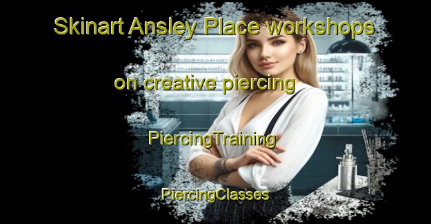 Skinart Ansley Place workshops on creative piercing | #PiercingTraining #PiercingClasses #SkinartTraining-United States