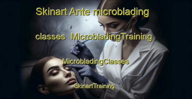 Skinart Ante microblading classes | #MicrobladingTraining #MicrobladingClasses #SkinartTraining-United States