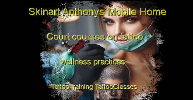 Skinart Anthonys Mobile Home Court courses on tattoo wellness practices | #TattooTraining #TattooClasses #SkinartTraining-United States