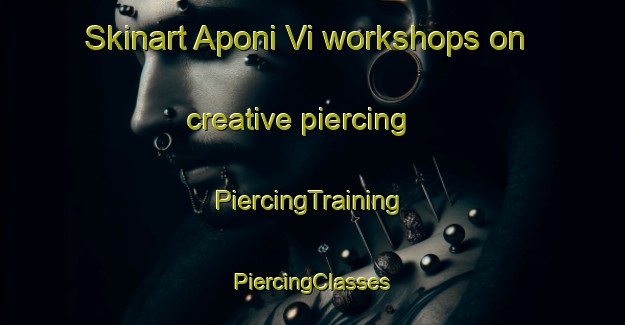 Skinart Aponi Vi workshops on creative piercing | #PiercingTraining #PiercingClasses #SkinartTraining-United States