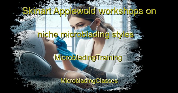 Skinart Applewold workshops on niche microblading styles | #MicrobladingTraining #MicrobladingClasses #SkinartTraining-United States