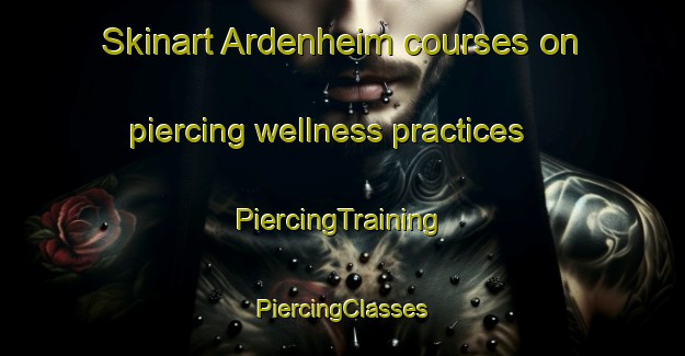 Skinart Ardenheim courses on piercing wellness practices | #PiercingTraining #PiercingClasses #SkinartTraining-United States