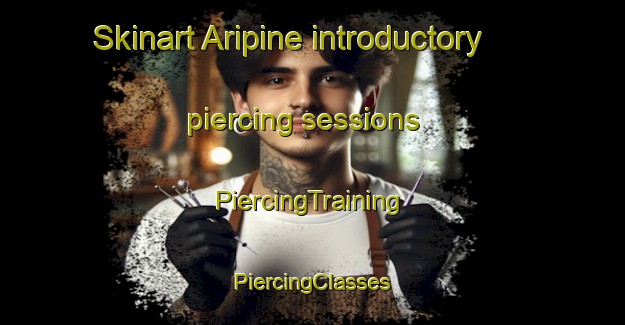 Skinart Aripine introductory piercing sessions | #PiercingTraining #PiercingClasses #SkinartTraining-United States