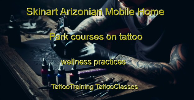 Skinart Arizonian Mobile Home Park courses on tattoo wellness practices | #TattooTraining #TattooClasses #SkinartTraining-United States