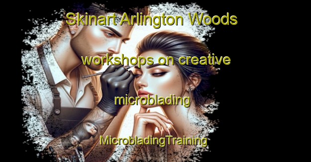 Skinart Arlington Woods workshops on creative microblading | #MicrobladingTraining #MicrobladingClasses #SkinartTraining-United States