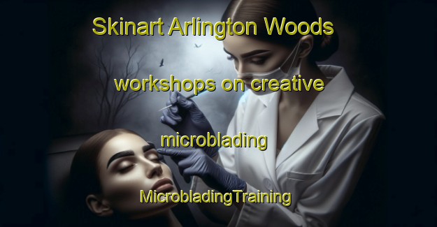 Skinart Arlington Woods workshops on creative microblading | #MicrobladingTraining #MicrobladingClasses #SkinartTraining-United States