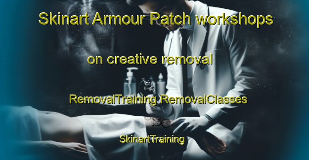 Skinart Armour Patch workshops on creative removal | #RemovalTraining #RemovalClasses #SkinartTraining-United States