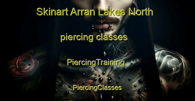 Skinart Arran Lakes North piercing classes | #PiercingTraining #PiercingClasses #SkinartTraining-United States