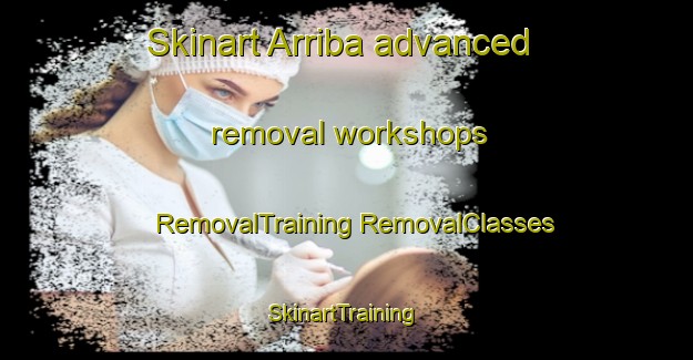 Skinart Arriba advanced removal workshops | #RemovalTraining #RemovalClasses #SkinartTraining-United States