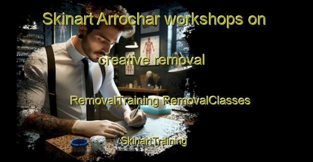 Skinart Arrochar workshops on creative removal | #RemovalTraining #RemovalClasses #SkinartTraining-United States