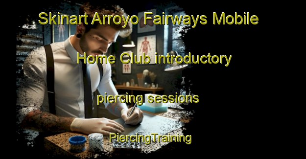 Skinart Arroyo Fairways Mobile Home Club introductory piercing sessions | #PiercingTraining #PiercingClasses #SkinartTraining-United States