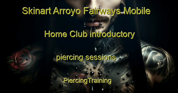 Skinart Arroyo Fairways Mobile Home Club introductory piercing sessions | #PiercingTraining #PiercingClasses #SkinartTraining-United States