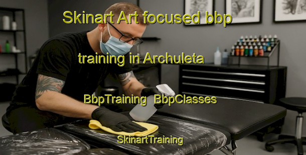 Skinart Art-focused bbp training in Archuleta | BbpTraining | BbpClasses | SkinartTraining-United States
