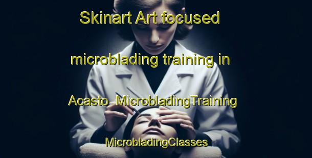 Skinart Art-focused microblading training in Acasto | #MicrobladingTraining #MicrobladingClasses #SkinartTraining-United States